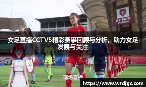 女足直播CCTV5精彩赛事回顾与分析，助力女足发展与关注